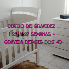 Diário De Gravidez | 25 a 27 Semanas Gravidez Depois Dos 40